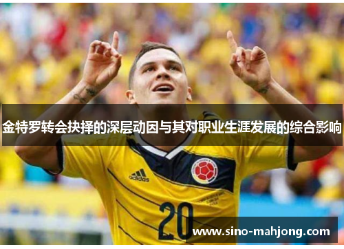 金特罗转会抉择的深层动因与其对职业生涯发展的综合影响