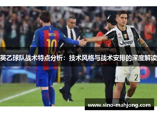 英乙球队战术特点分析:技术风格与战术安排的深度解读 英乙球队战术特点分析:技术风格与战术安排的深度解读