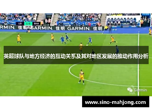 英超球队与地方经济的互动关系及其对地区发展的推动作用分析 英超球队与地方经济的互动关系及其对地区发展的推动作用分析