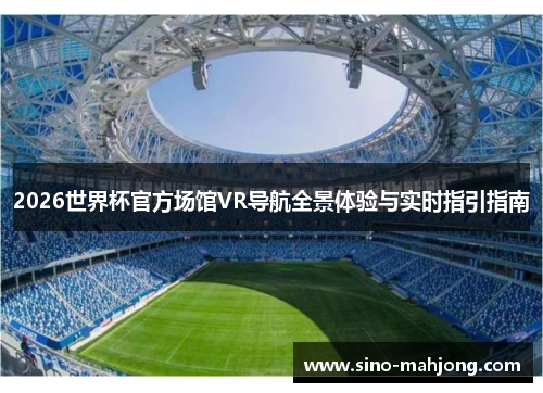 2026世界杯官方场馆VR导航全景体验与实时指引指南